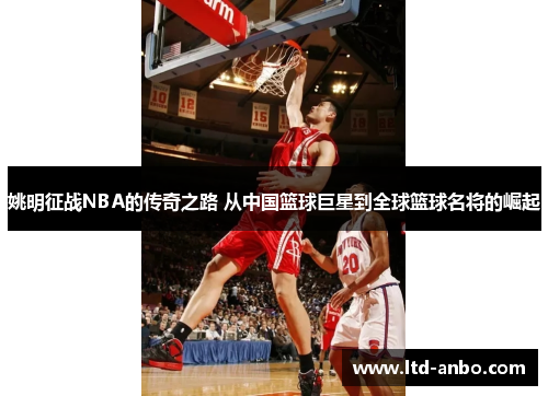 姚明征战NBA的传奇之路 从中国篮球巨星到全球篮球名将的崛起